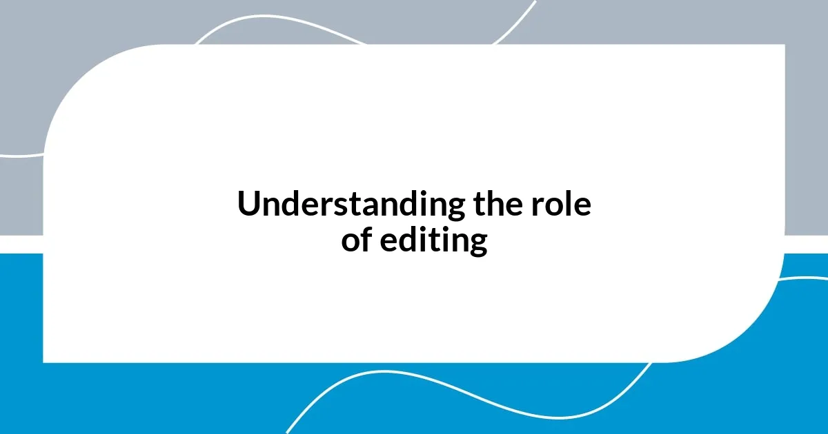 Understanding the role of editing