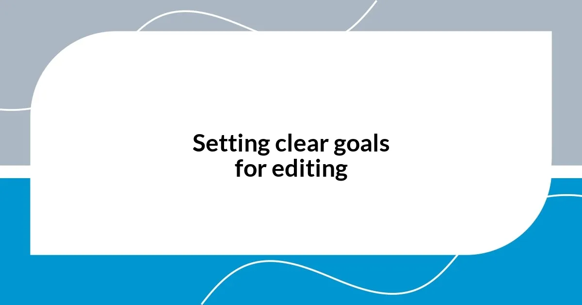 Setting clear goals for editing