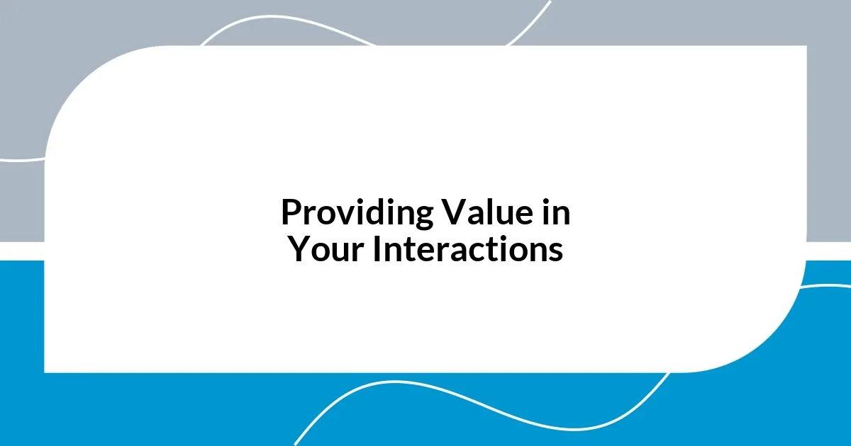 Providing Value in Your Interactions