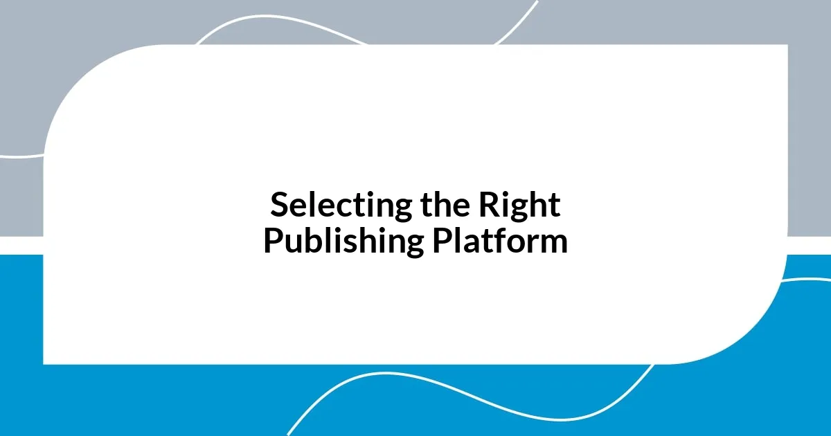 Selecting the Right Publishing Platform