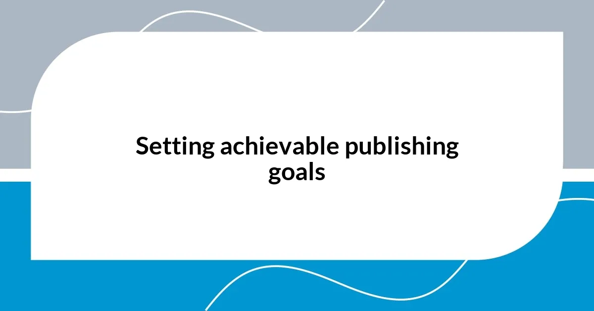 Setting achievable publishing goals