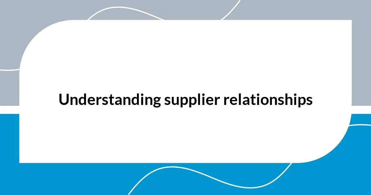 Understanding supplier relationships