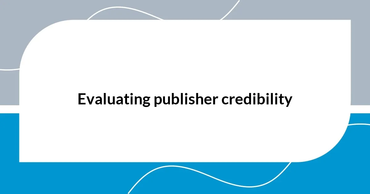 Evaluating publisher credibility