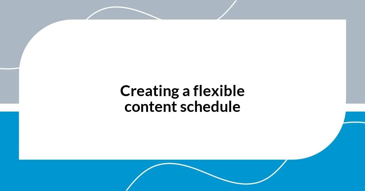 Creating a flexible content schedule