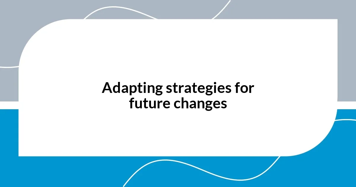 Adapting strategies for future changes