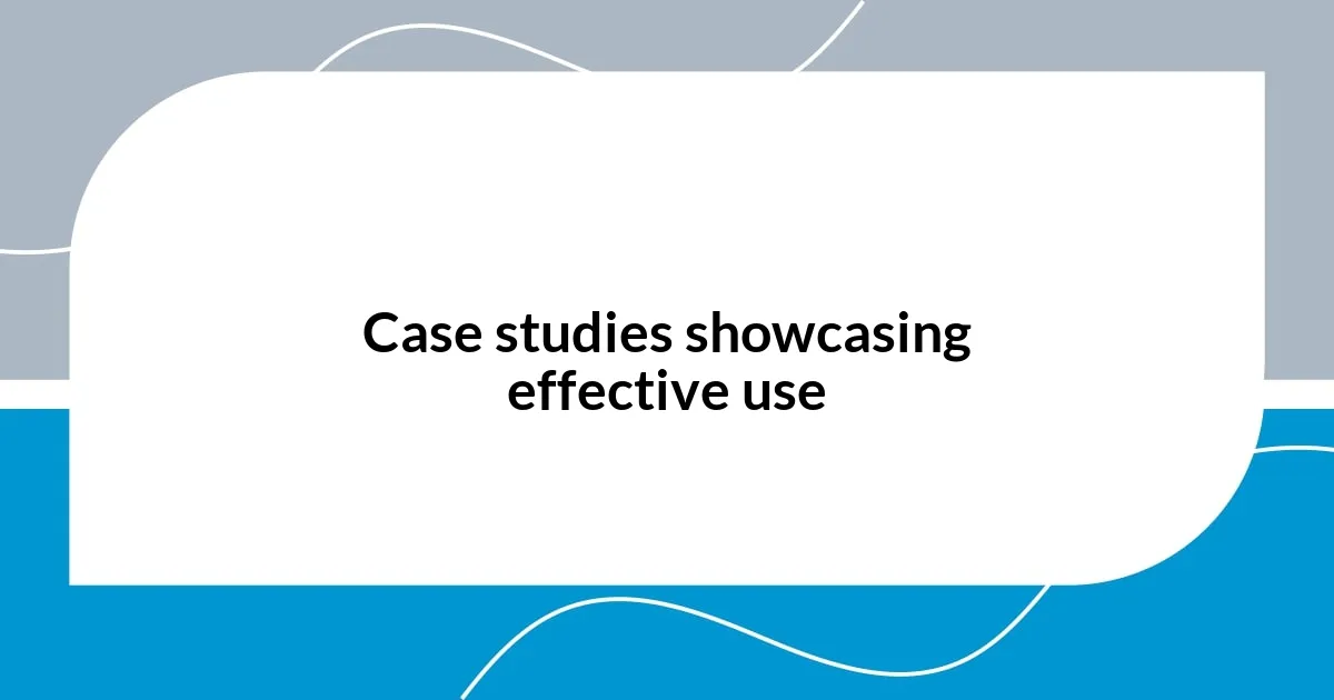 Case studies showcasing effective use