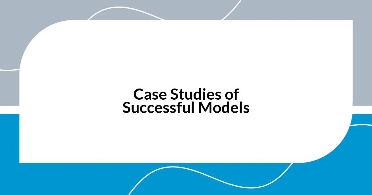 Case Studies of Successful Models