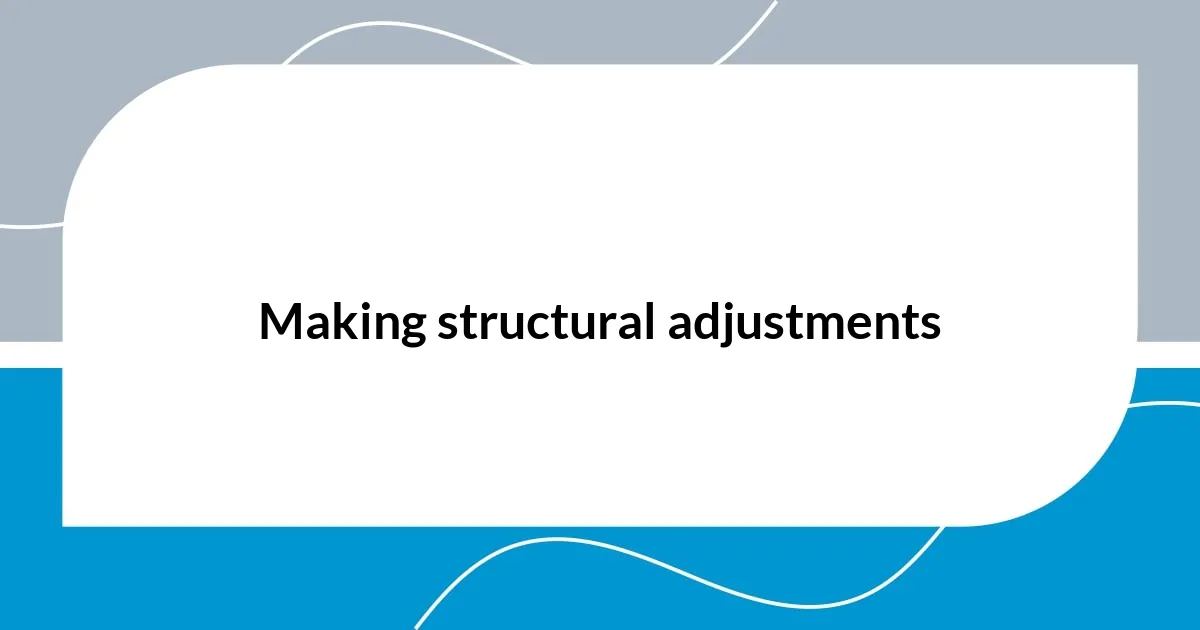 Making structural adjustments