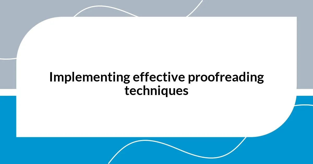 Implementing effective proofreading techniques