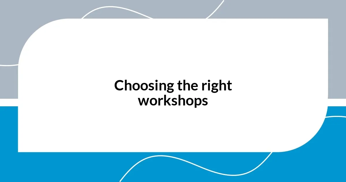 Choosing the right workshops