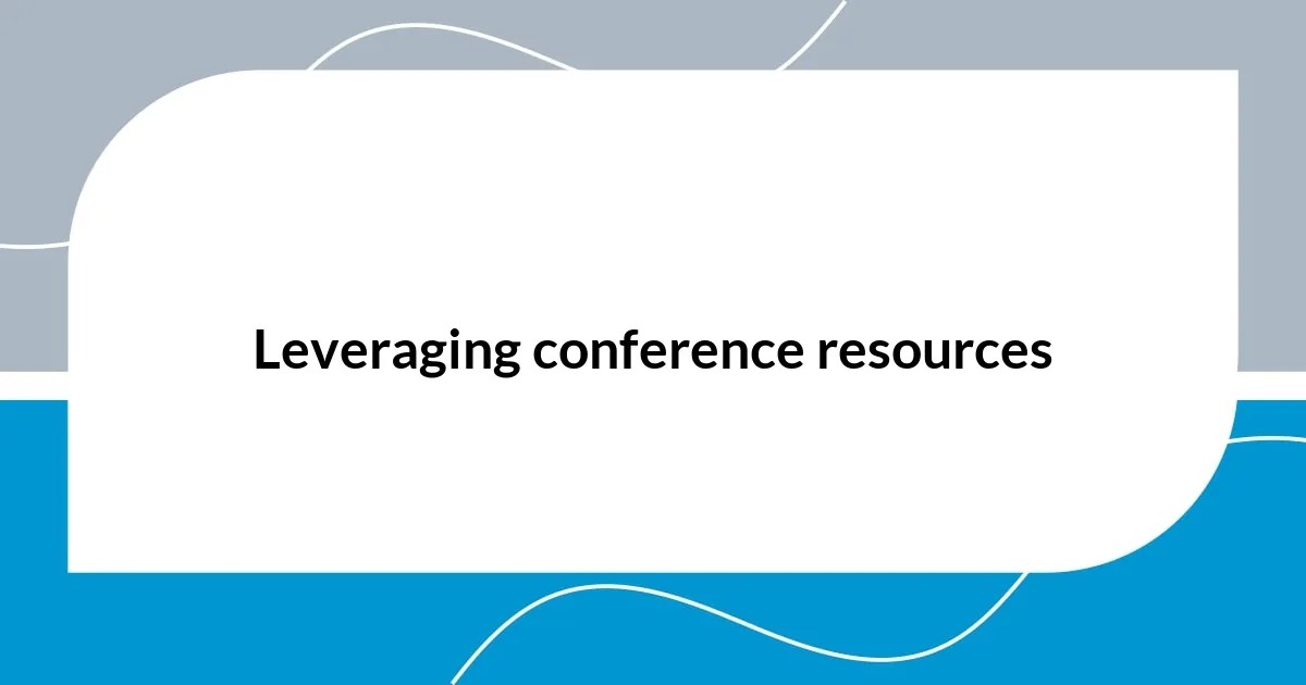 Leveraging conference resources