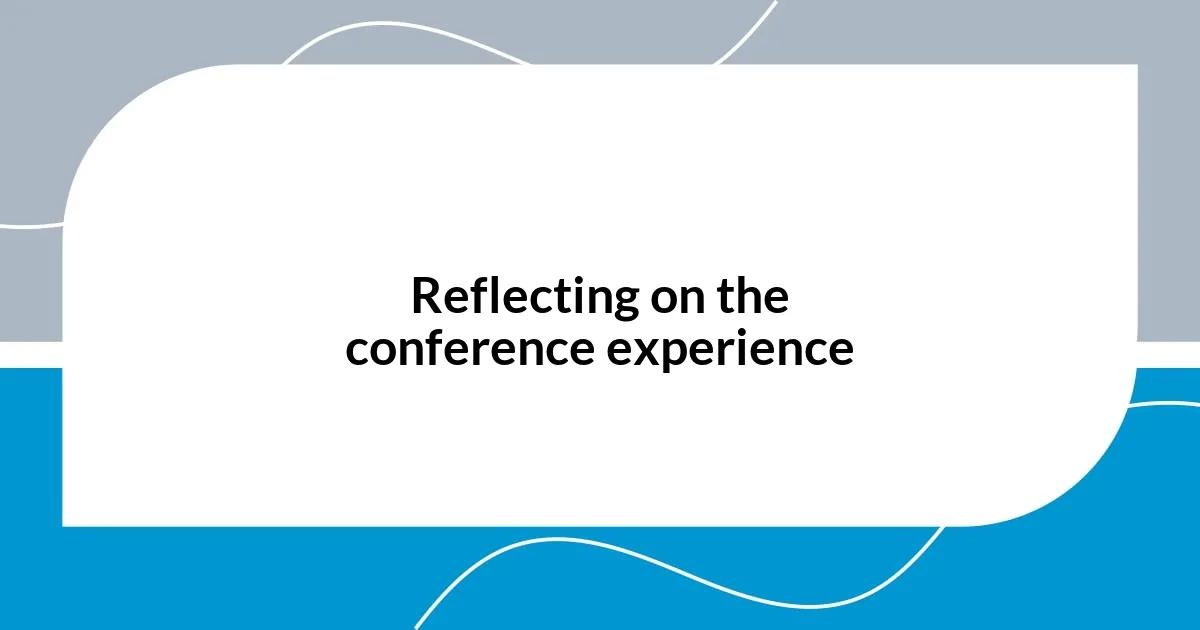 Reflecting on the conference experience