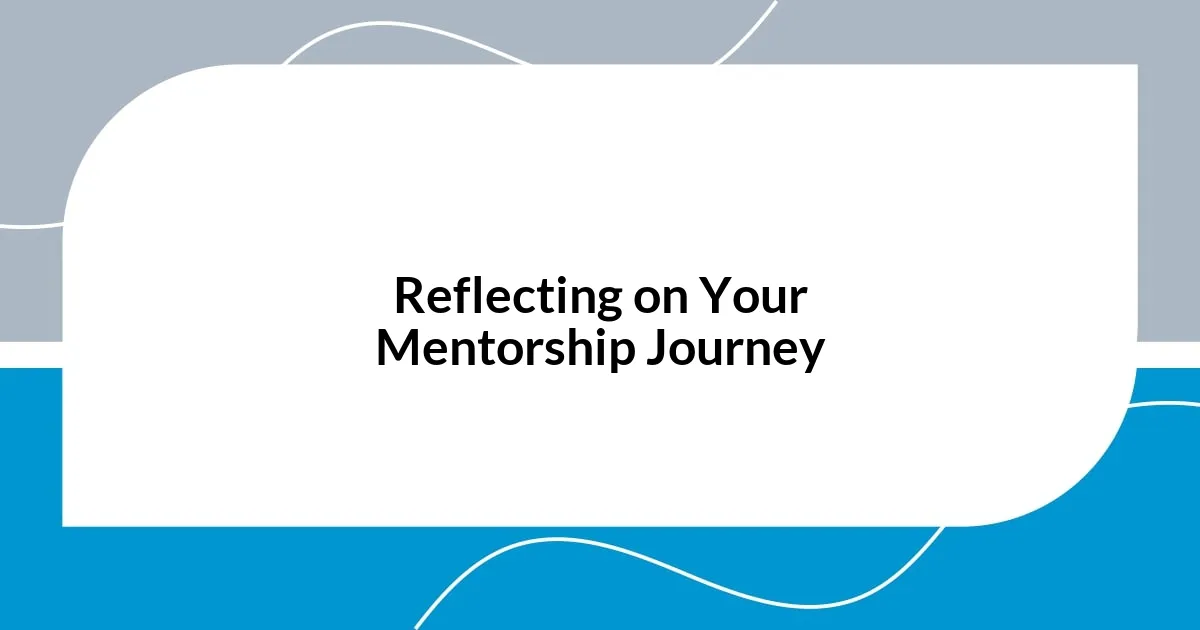 Reflecting on Your Mentorship Journey