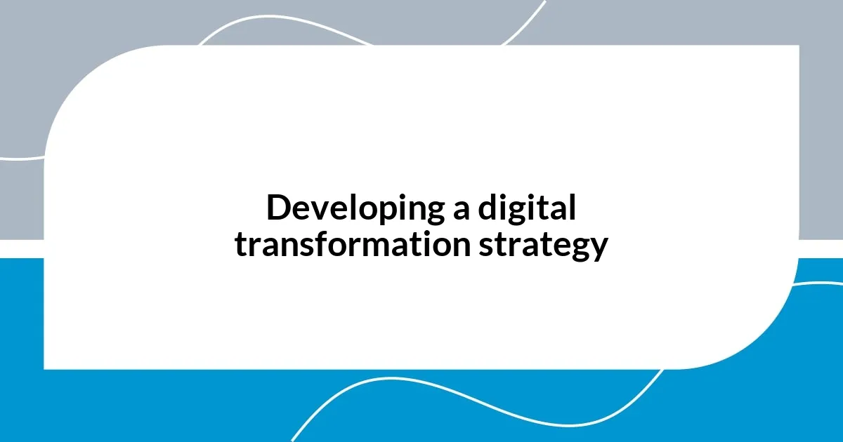 Developing a digital transformation strategy