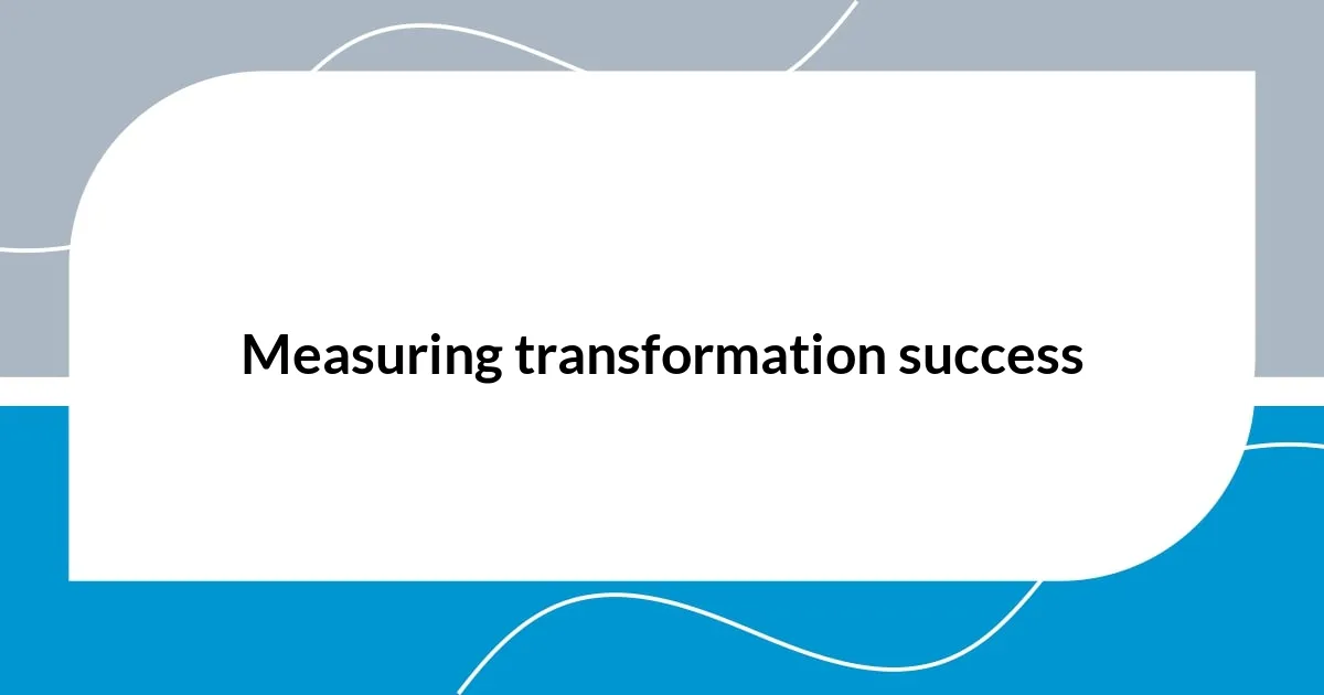 Measuring transformation success