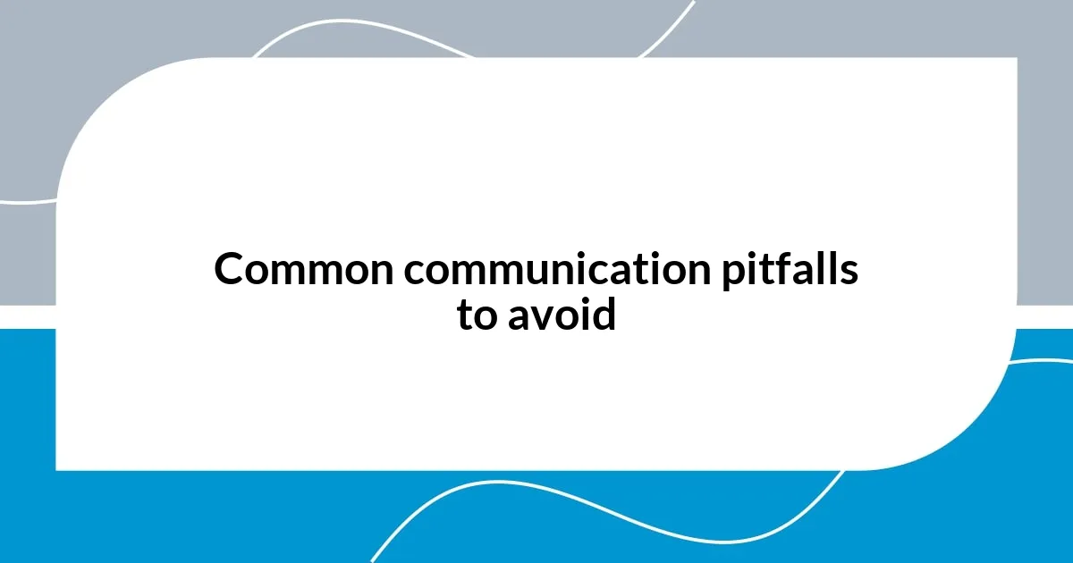 Common communication pitfalls to avoid