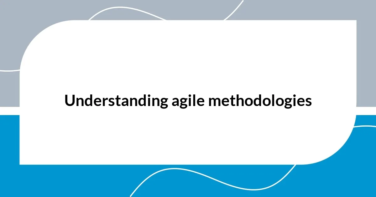 Understanding agile methodologies